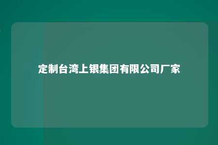 定制台湾上银集团有限公司厂家 